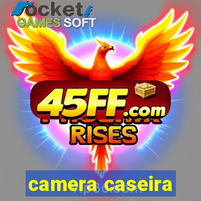 camera caseira